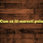 Cum sa iti maresti pula